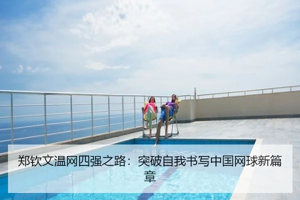 郑钦文温网四强之路：突破自我书写中国网球新篇章