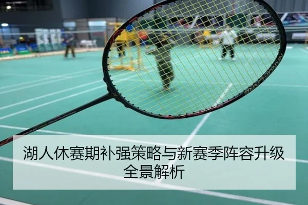 湖人休赛期补强策略与新赛季阵容升级全景解析